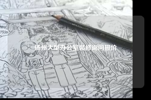 揚州大型辦公室裝修詢問報價