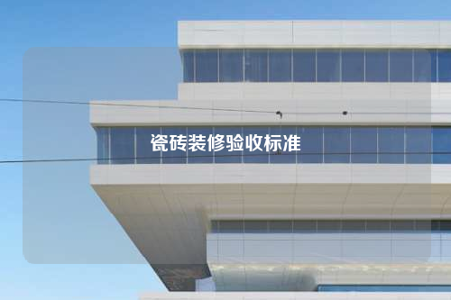 瓷磚裝修驗(yàn)收標(biāo)準(zhǔn)