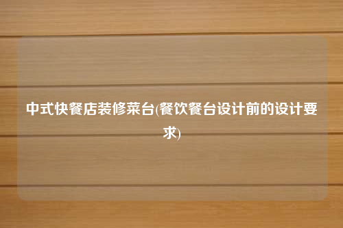中式快餐店裝修菜臺(餐飲餐臺設計前的設計要求)