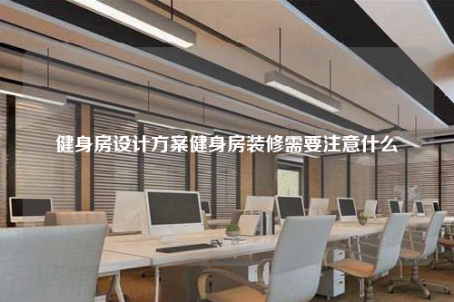 健身房設計方案健身房裝修需要注意什么