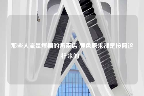 那些人流量爆棚的奶茶店 顏色原來都是按照這樣來的