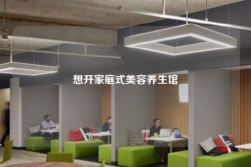 想開家庭式美容養(yǎng)生館