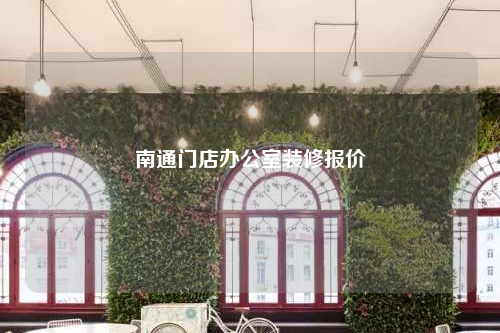 南通門店辦公室裝修報價