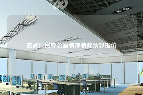 玄武廠房辦公室裝飾裝修預(yù)算報(bào)價(jià)