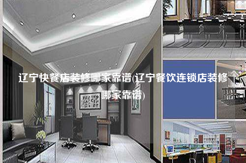 遼寧快餐店裝修哪家靠譜(遼寧餐飲連鎖店裝修哪家靠譜)
