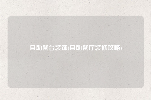 自助餐臺裝飾(自助餐廳裝修攻略)