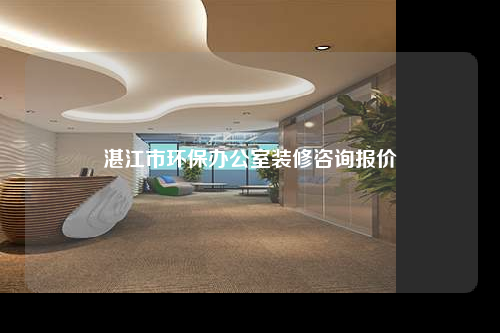 湛江市環(huán)保辦公室裝修咨詢報(bào)價(jià)