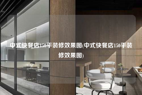 中式快餐店150平裝修效果圖(中式快餐店150平裝修效果圖)