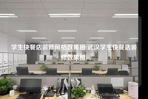 學生快餐店裝修風格效果圖(武漢學生快餐店裝修效果圖)