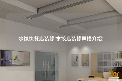 水餃快餐店裝修(水餃店裝修風(fēng)格介紹)