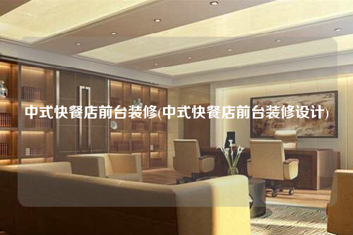 中式快餐店前臺裝修(中式快餐店前臺裝修設計)