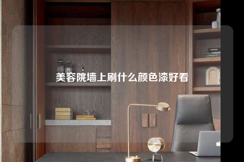 美容院墻上刷什么顏色漆好看