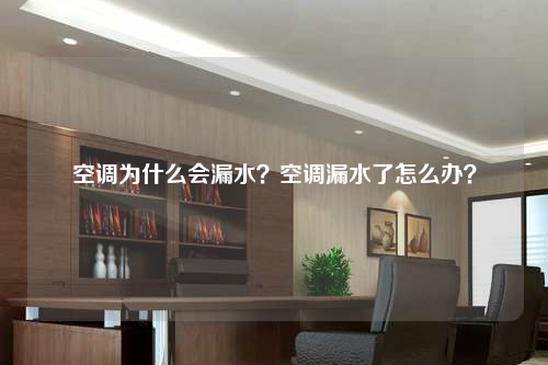 空調為什么會漏水?空調漏水了怎么辦?