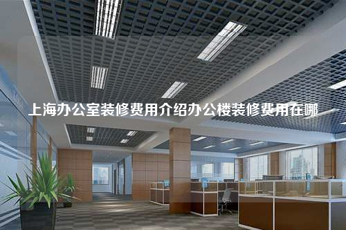 上海辦公室裝修費用介紹辦公樓裝修費用在哪