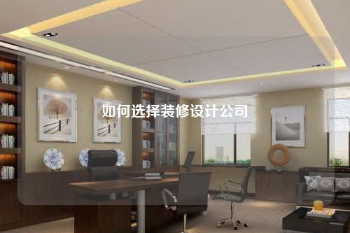 如何選擇裝修設計公司