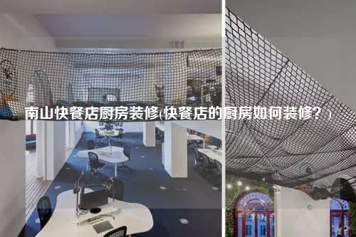南山快餐店廚房裝修(快餐店的廚房如何裝修?)