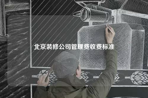 北京裝修公司管理費收費標準
