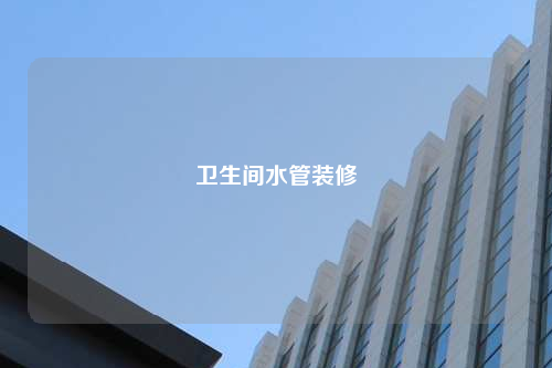 衛生間水管裝修
