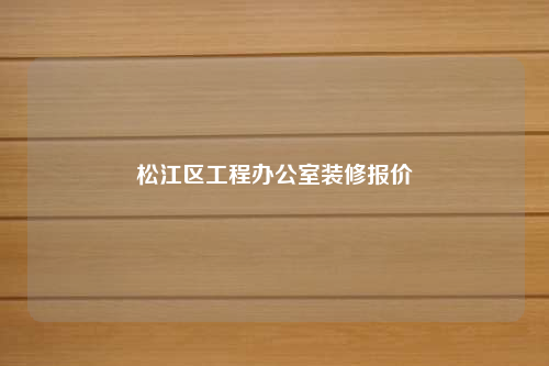 松江區(qū)工程辦公室裝修報(bào)價(jià)