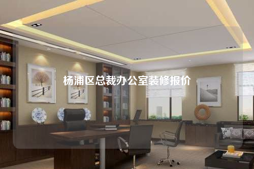 楊浦區總裁辦公室裝修報價
