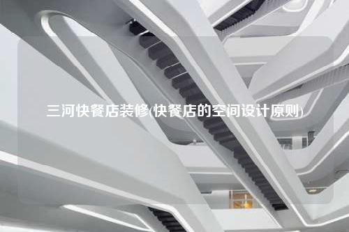 三河快餐店裝修(快餐店的空間設(shè)計(jì)原則)