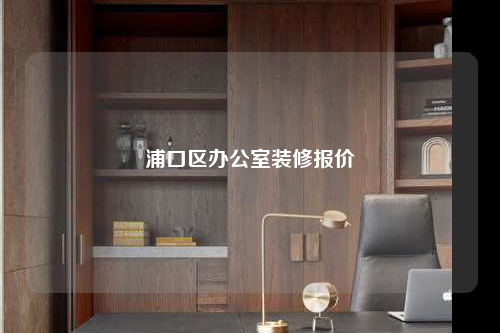浦口區(qū)辦公室裝修報價