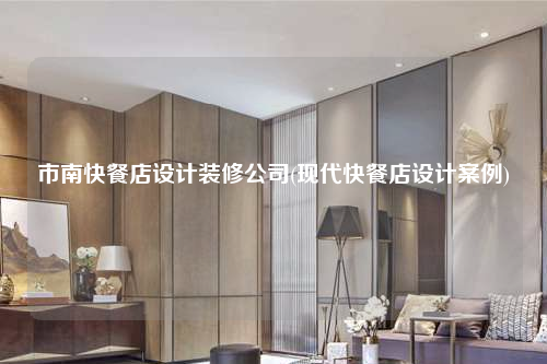 市南快餐店設計裝修公司(現(xiàn)代快餐店設計案例)