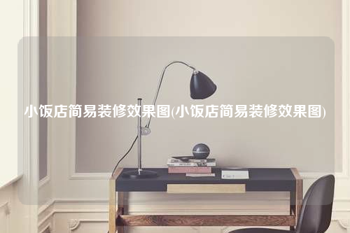 小飯店簡(jiǎn)易裝修效果圖(小飯店簡(jiǎn)易裝修效果圖)