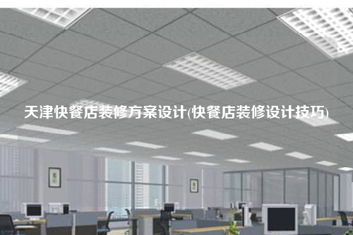天津快餐店裝修方案設計(快餐店裝修設計技巧)