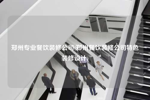鄭州專業餐飲裝修公司(鄭州餐飲裝修公司特色裝修設計)