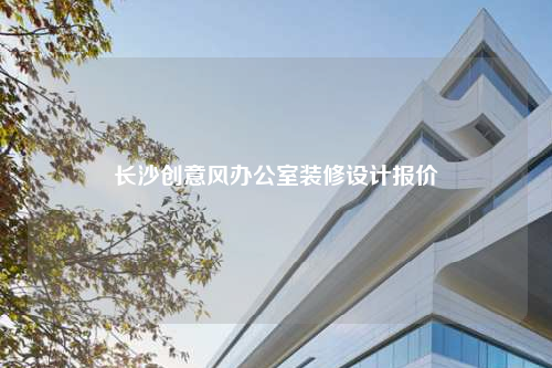 長沙創意風辦公室裝修設計報價