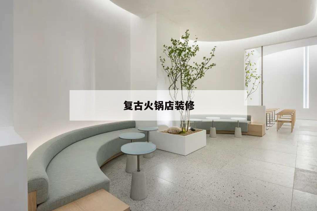 復古火鍋店裝修,復古火鍋店裝修風格效果圖