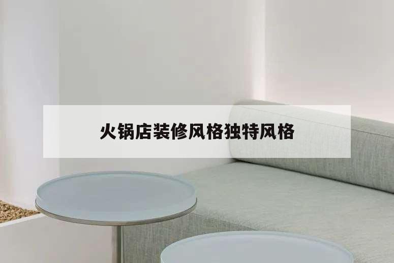 火鍋店裝修風格獨特風格,時尚,高雅,有品位的火鍋店裝修風格