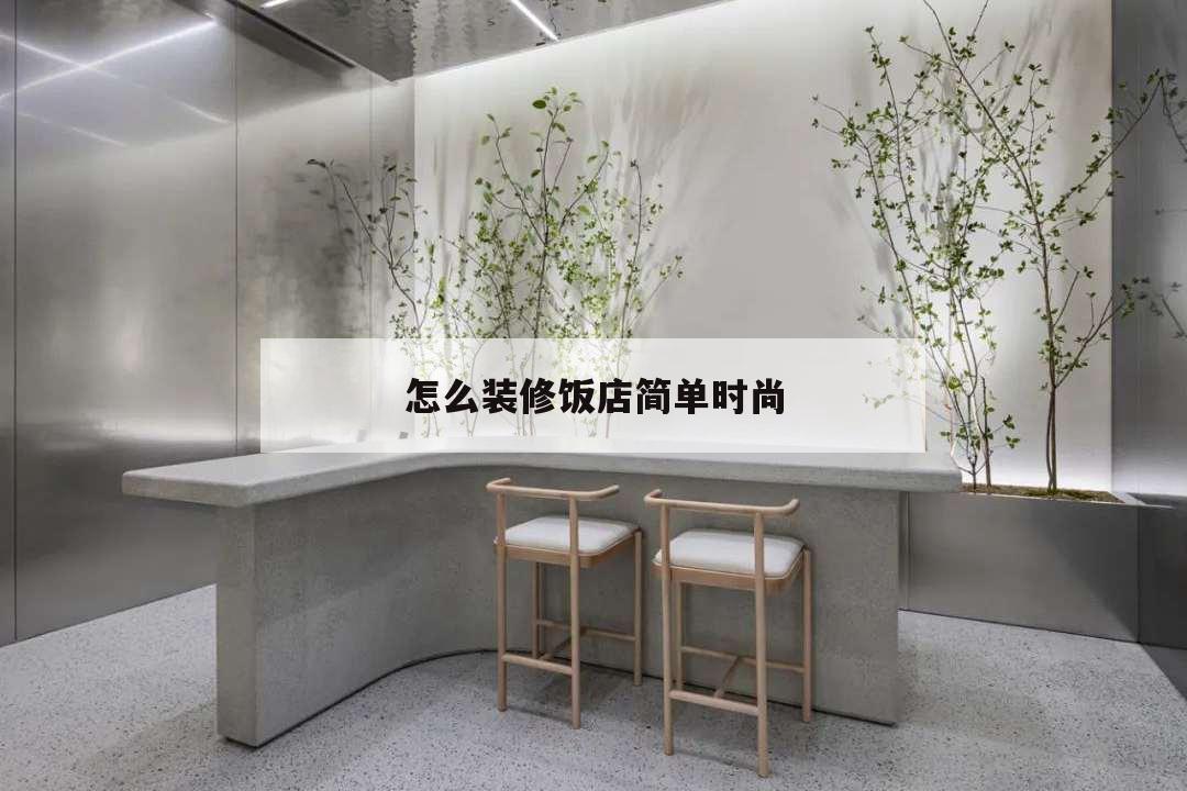 怎么裝修飯店簡(jiǎn)單時(shí)尚,小飯店怎么裝修又省錢又時(shí)尚
