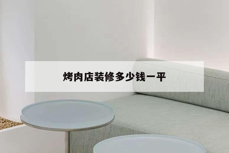 烤肉店裝修多少錢一平,烤肉店裝修多少錢一平米