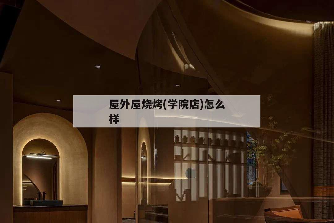 屋外屋燒烤學院店怎么樣,木屋燒烤待遇