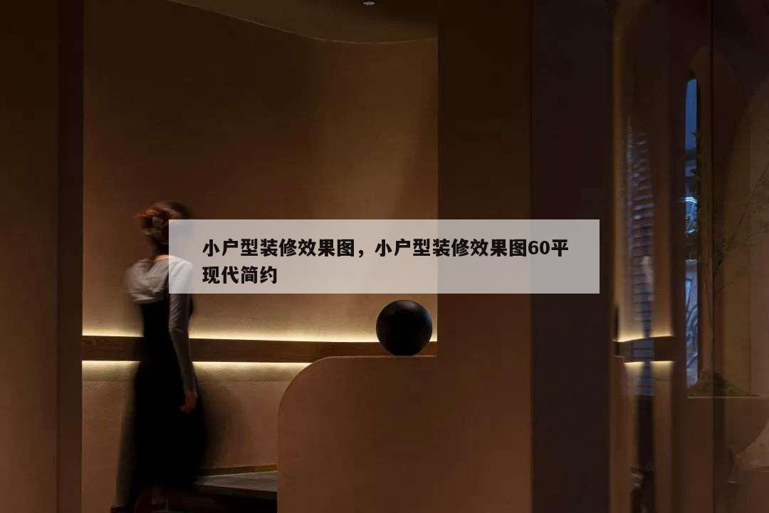 小戶型裝修效果圖,小戶型裝修效果圖60平現代簡約