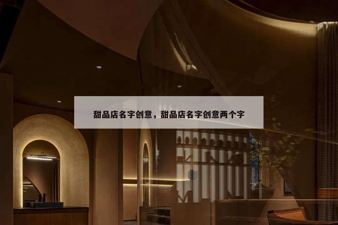 甜品店名字創意,甜品店名字創意兩個字