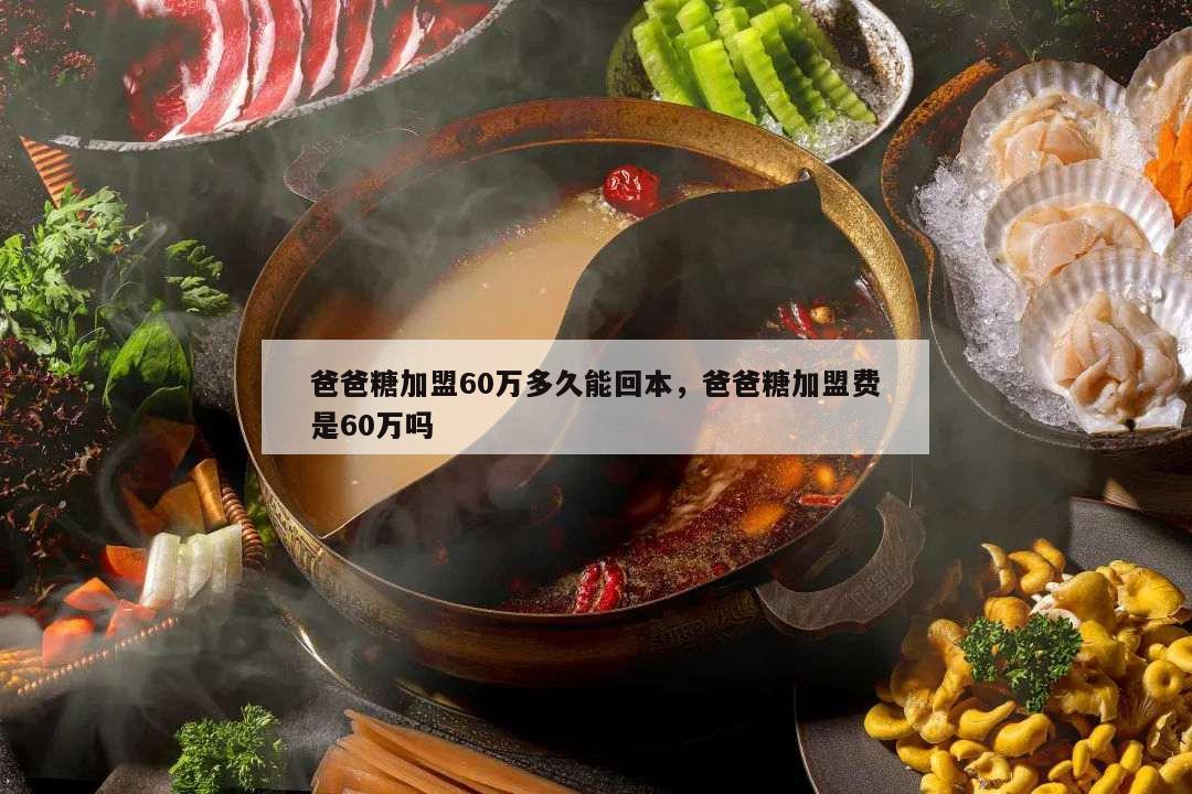 爸爸糖加盟60萬多久能回本,爸爸糖加盟費是60萬嗎