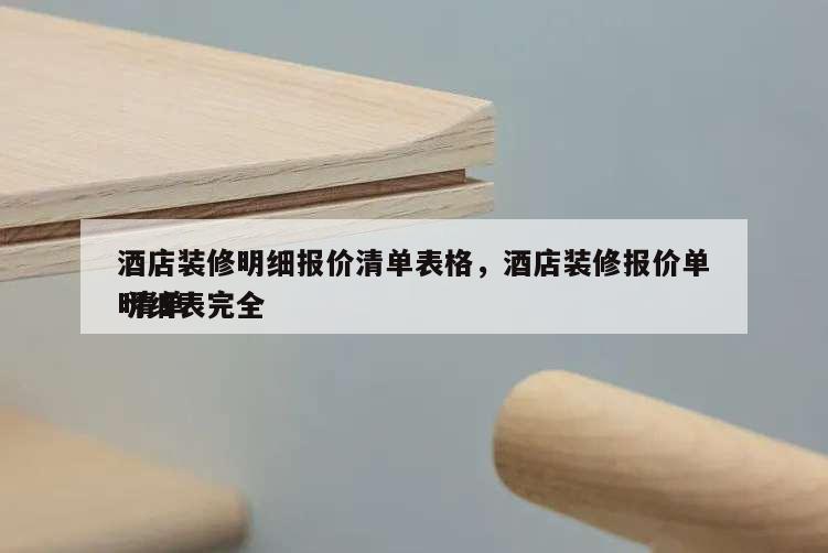 酒店裝修明細報價清單表格,酒店裝修報價單明細表完全
清單