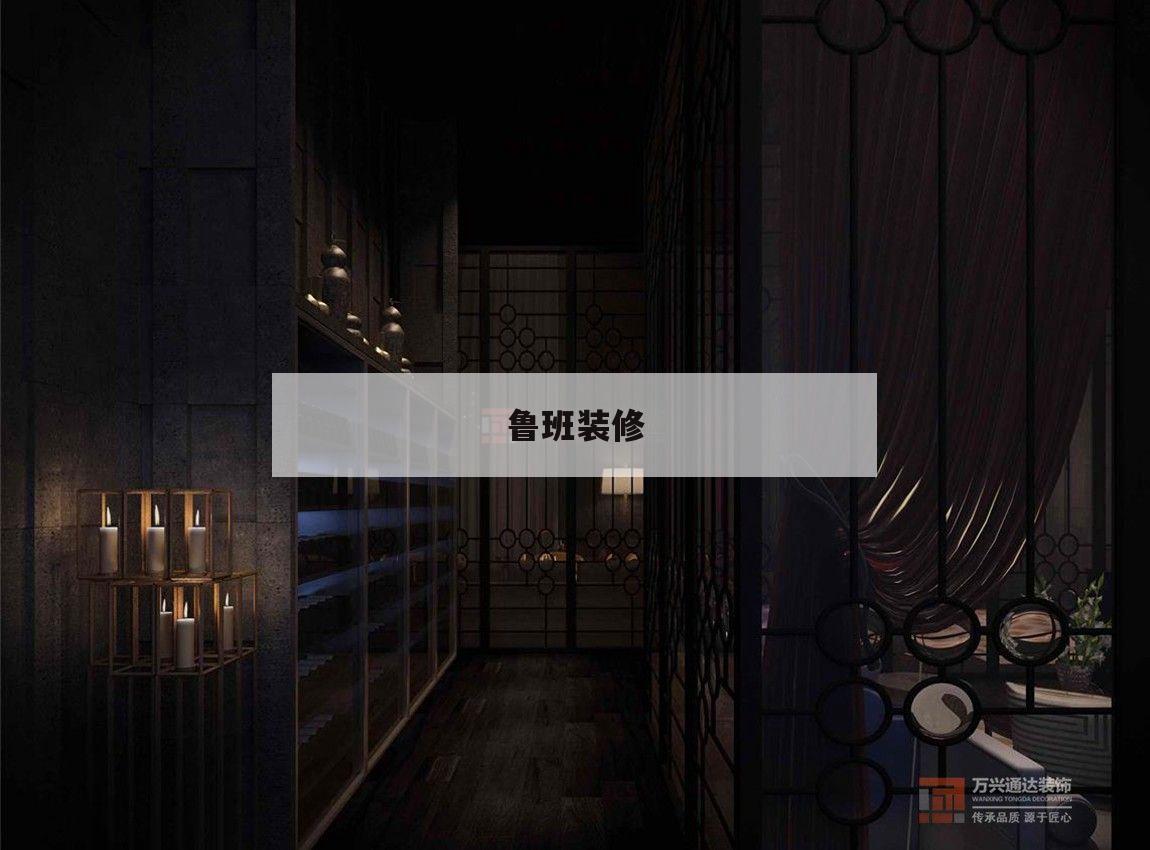 魯班裝修,魯班裝飾集團有限公司