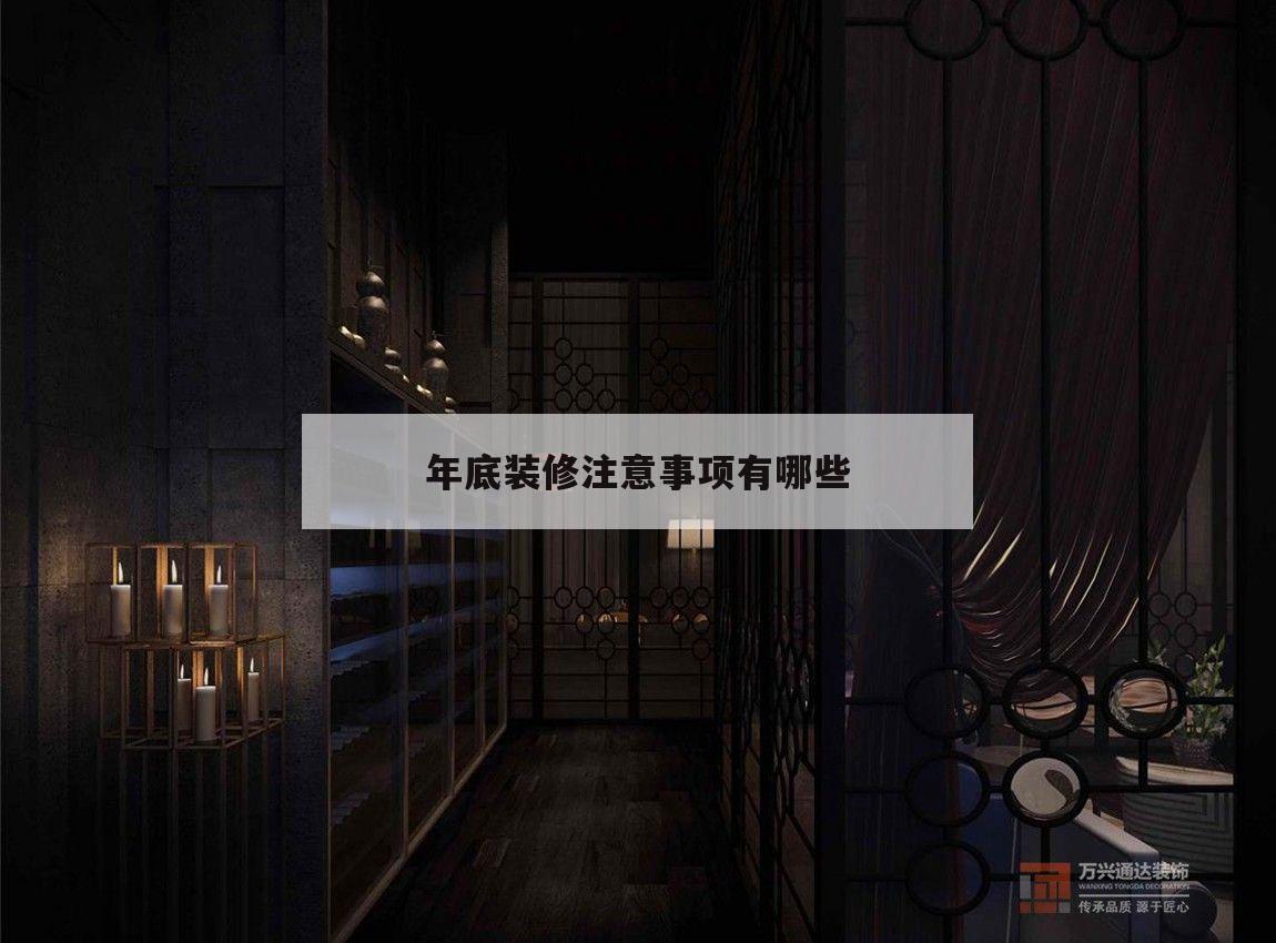 年底裝修注意事項有哪些的簡單介紹